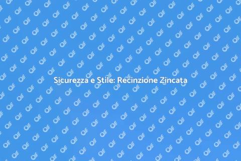 Recinzione in Acciaio Zincato: Sicurezza