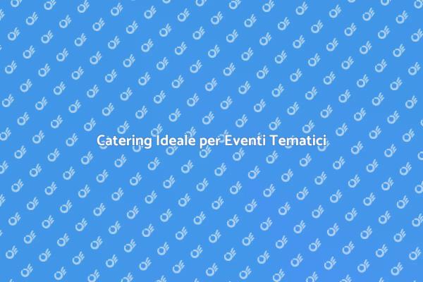 Il Miglior Catering per la Tua Festa