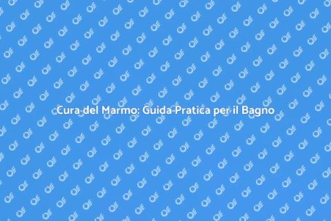 Manutenzione Marmo: Bellezza e Durabilità