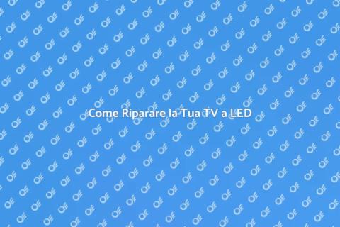 Riparare Televisione a LED in 5 Passi