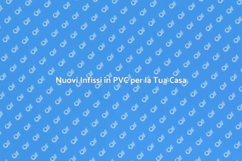 Infissi in PVC: la scelta ideale