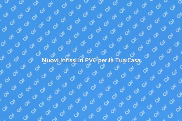 Infissi in PVC: Modernità e Comfort