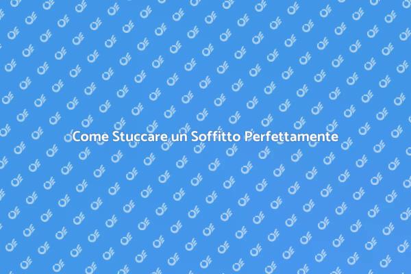 Stuccatura Soffitto: Come Fare Bene