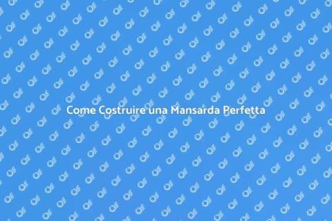 Costruire una Mansarda per la Tua Casa