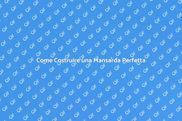 Mansarda: Espandi il Tuo Spazio Abitativo