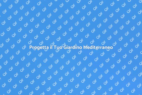 Crea il Tuo Giardino Mediterraneo Ideale