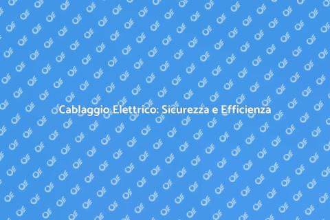 Cablaggio per Impianto Elettrico Sicuro