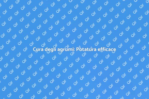 Potatura agrumi: Guida pratica