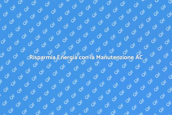 Manutenzione dell'AC: Risparmio e Salute