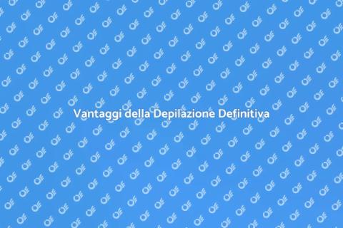 Depilazione Definitiva: Vantaggi Unici