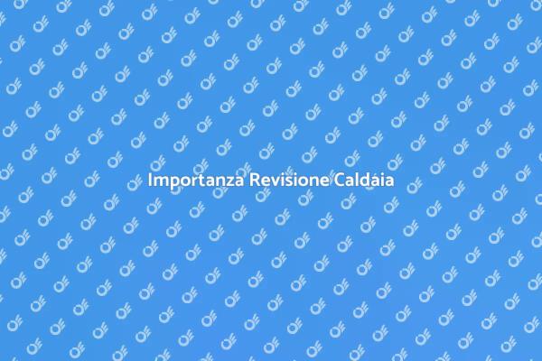 Sicurezza Caldaia: Ecco perché farla