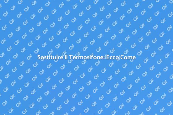 Termosifone: Cambialo per Maggiore Comfort