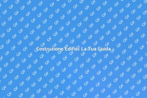 Costruire un Edificio: Guida Pratica