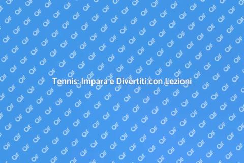 Lezioni di Tennis: Migliora il Tuo Gioco