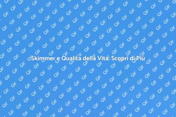 Migliora Vita e Estetica con lo Skimmer