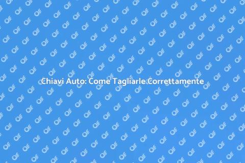 Taglio Chiave Serratura Auto: Guida