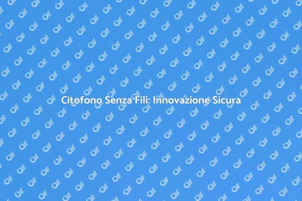 Citofono Senza Fili: Sicurezza Innovativa