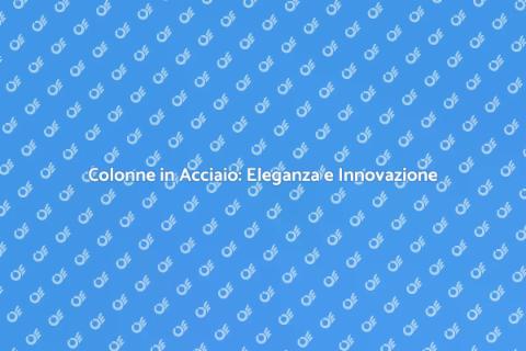 Colonna in Acciaio: Versatilità e Stile