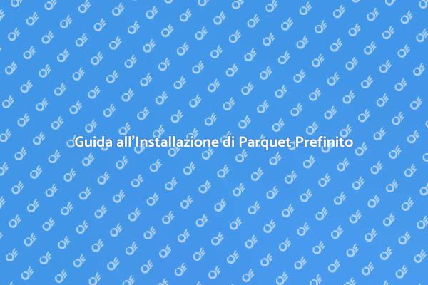 Installazione di Parquet Prefinito: Ecco Come