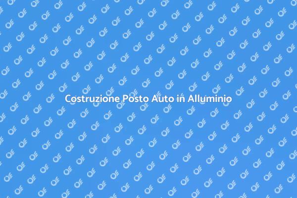 Posto Auto in Alluminio: Vantaggi e Costruzione