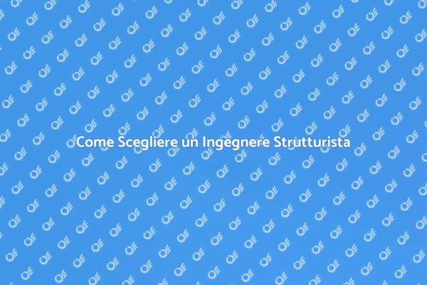 Guida alla Scelta di un Ingegnere Strutturista