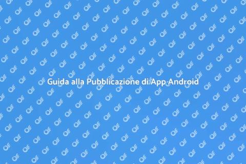 Pubblicare App Android: Guida Completa
