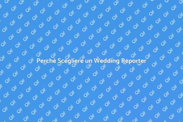 Il Ruolo del Wedding Reporter nel Matrimonio