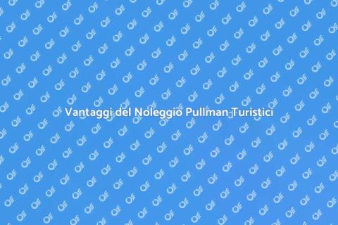 Noleggiare un Pullman per Viaggi Turistici