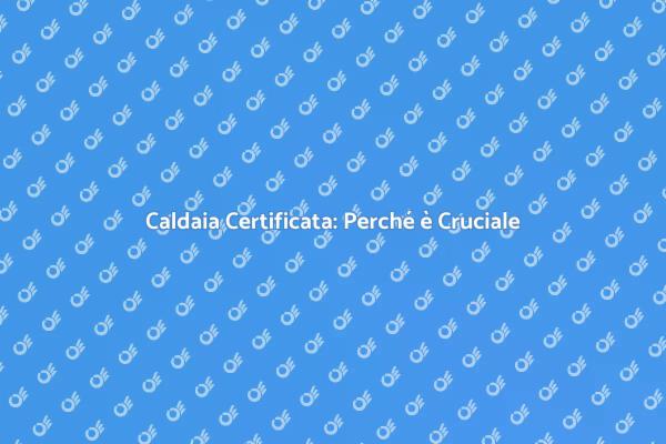 Sicurezza della Caldaia: Certificazione Necessaria