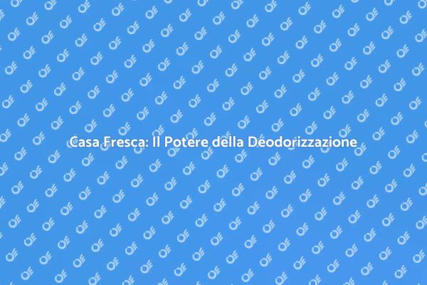 Mantieni la Tua Casa Fresca e Salubre