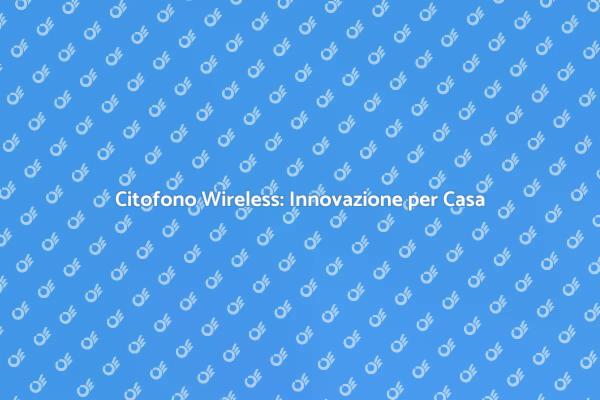 Sostituisci il Tuo Citofono Wireless Oggi!