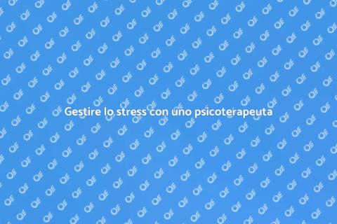 Psicoterapeuta per gestire lo stress