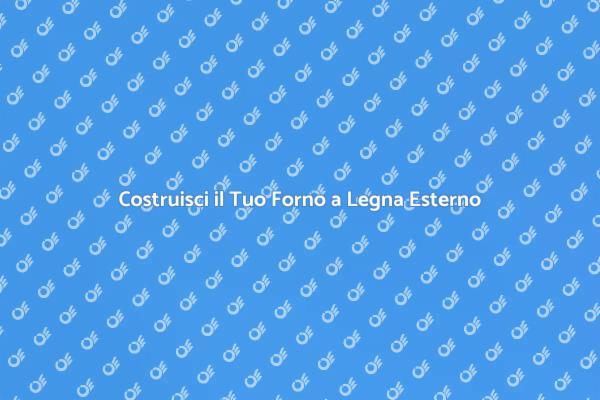 Costruisci il Tuo Forno a Legna in Giardino