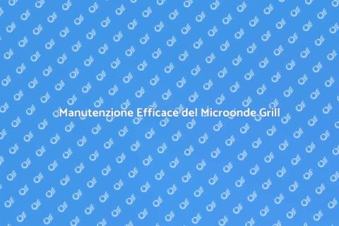 Manutenzione Forno Microonde Grill