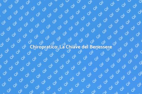 Chiropratica: Benessere e Salute Fisica