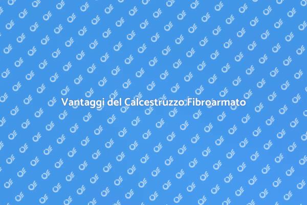 Calcestruzzo Fibroarmato: Scopri i Vantaggi