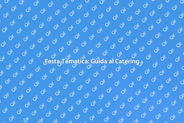 Catering Perfetto per Feste Tematiche