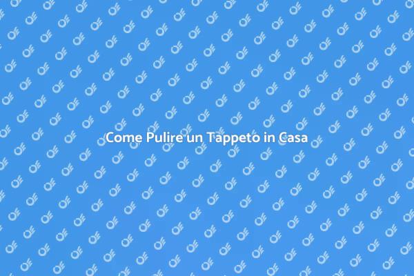 Lavare un Tappeto: Ecco Come Fare