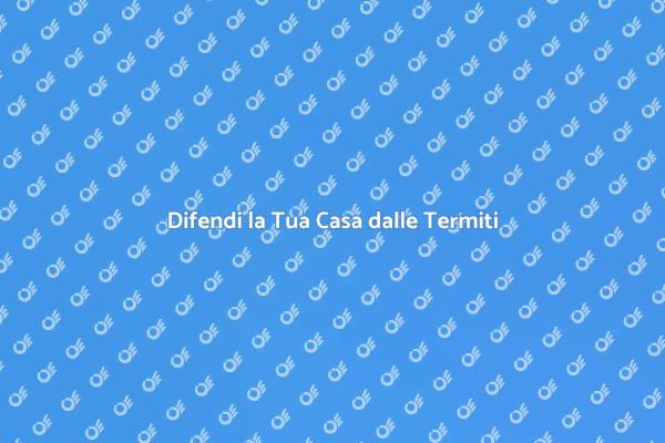 Termiti: Proteggi la Tua Casa Oggi!