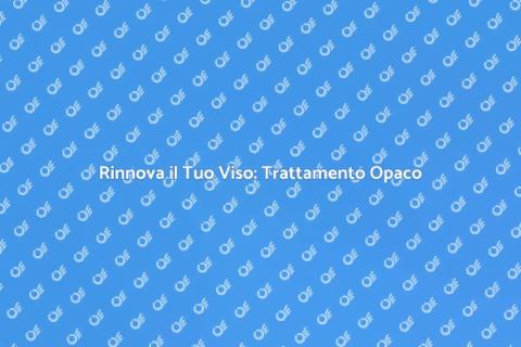 Trattamento Viso per Pelli Opache
