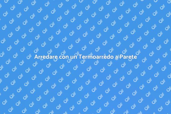 Stile e Funzionalità: Termoarredo a Parete
