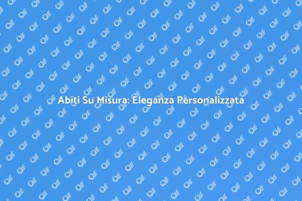 Scopri l'Abito Su Misura Perfetto