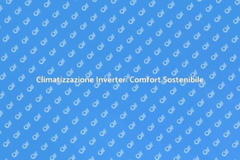 Condizionamento Inverter: Comfort e Risparmio