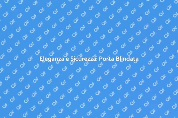 Sicurezza e Stile: Porta Blindata Classica