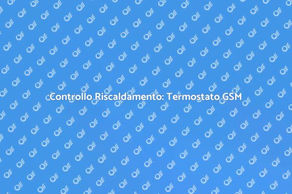 Riscaldamento Domestico con Termostato GSM