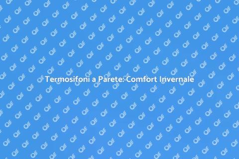 Nuovi Termosifoni a Parete per Comfort