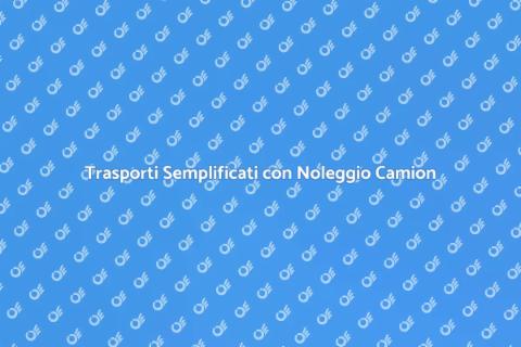 Noleggio Camion con Conducente Facile