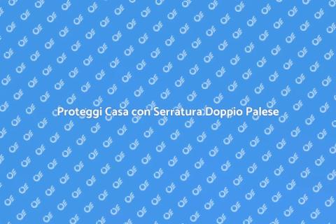 Serratura Doppio Palese: Sicurezza