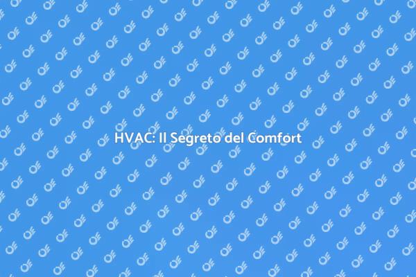 HVAC: Soluzioni per il Comfort Interno