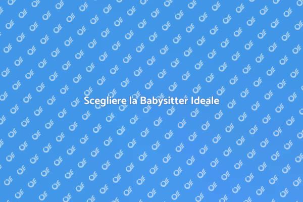 Guida alla Scelta della Babysitter